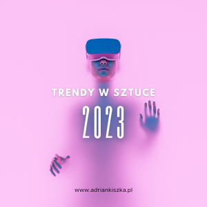5 najważniejszych trendów w świecie sztuki w 2023 roku